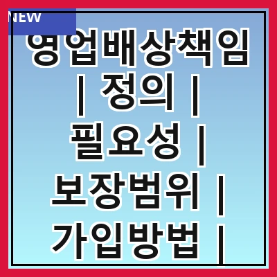 영업배상책임 | 정의 | 필요성 | 보장범위 | 가입방법 | 사례 | 주의사항 | 관련법규 | FAQ