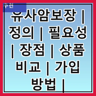 유사암보장 | 정의 | 필요성 | 장점 | 상품 비교 | 가입 방법 | 주의사항 | 사례 연구
