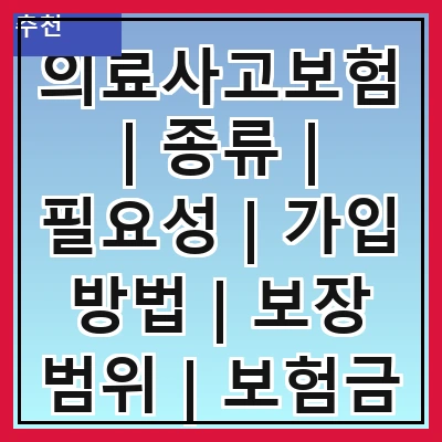 의료사고보험 | 종류 | 필요성 | 가입 방법 | 보장 범위 | 보험금 청구 | 주의사항 | 사례
