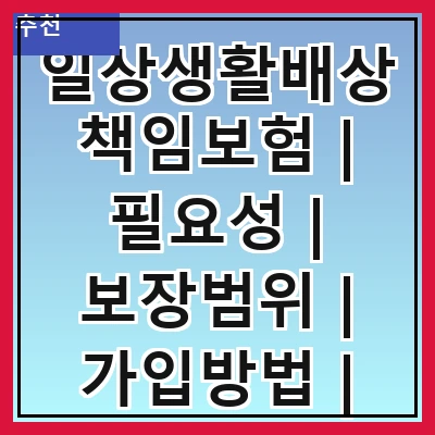 일상생활배상책임보험 | 필요성 | 보장범위 | 가입방법 | 보험료 | 주의사항 | 추천상품 | FAQ