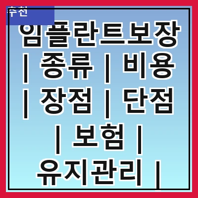 임플란트보장 | 종류 | 비용 | 장점 | 단점 | 보험 | 유지관리 | 선택가이드