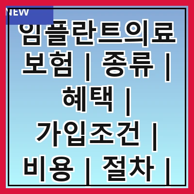 임플란트의료보험 | 종류 | 혜택 | 가입조건 | 비용 | 절차 | 주의사항 | 추천병원