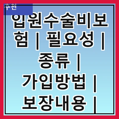 입원수술비보험 | 필요성 | 종류 | 가입방법 | 보장내용 | 보험료 | 주의사항 | 추천상품