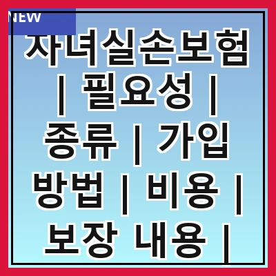 자녀실손보험 | 필요성 | 종류 | 가입 방법 | 비용 | 보장 내용 | 추천 상품 | 주의사항