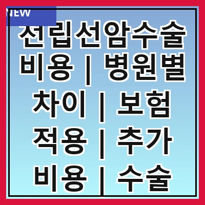 전립선암수술비용 | 병원별 차이 | 보험 적용 | 추가 비용 | 수술 종류 | 회복 기간 | 예후 및 관리 | 환자 경험