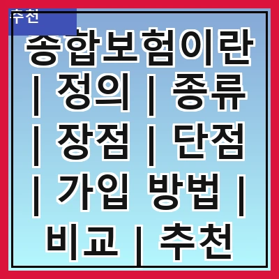 종합보험이란 | 정의 | 종류 | 장점 | 단점 | 가입 방법 | 비교 | 추천 상품