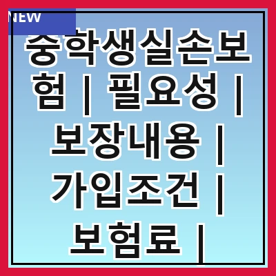 중학생실손보험 | 필요성 | 보장내용 | 가입조건 | 보험료 | 비교사이트 | 추천상품 | 가입방법