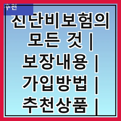 진단비보험의 모든 것 | 보장내용 | 가입방법 | 추천상품 | 비용비교 | 필요성 | 주의사항 | 청구절차 | FAQ