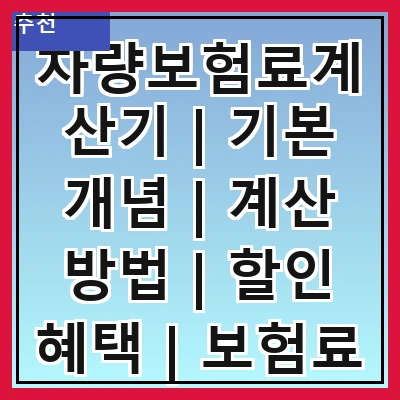 차량보험료계산기 | 기본 개념 | 계산 방법 | 할인 혜택 | 보험료 비교 | 가입 시 유의사항 | 자주 묻는 질문 | 추천 사이트