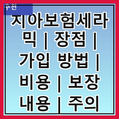 치아보험세라믹 | 장점 | 가입 방법 | 비용 | 보장 내용 | 주의 사항 | 후기 | 비교