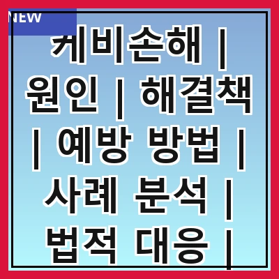케비손해 | 원인 | 해결책 | 예방 방법 | 사례 분석 | 법적 대응 | 보험 활용 | 전문가 조언
