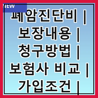폐암진단비 | 보장내용 | 청구방법 | 보험사 비교 | 가입조건 | 필요성 | 비용 | 주의사항