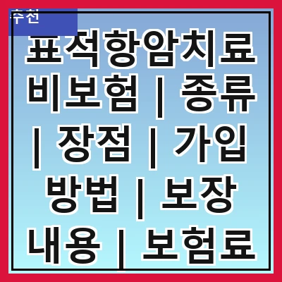 표적항암치료비보험 | 종류 | 장점 | 가입 방법 | 보장 내용 | 보험료 | 주의사항 | 추천 상품