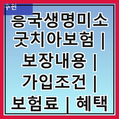 흥국생명미소굿치아보험 | 보장내용 | 가입조건 | 보험료 | 혜택 | 청구방법 | 고객후기 | 비교분석